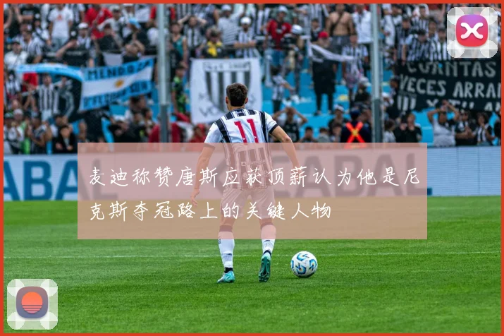 麦迪称赞唐斯应获顶薪认为他是尼克斯夺冠路上的关键人物