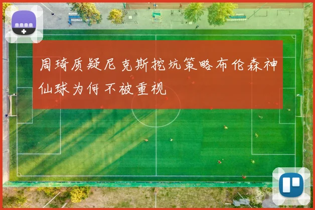 周琦质疑尼克斯挖坑策略布伦森神仙球为何不被重视