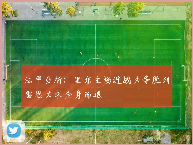 法甲分析：里尔主场迎战力争胜利雷恩力求全身而退